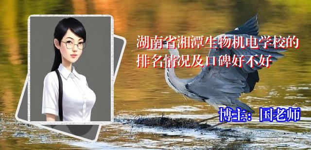 湖南省湘潭生物机电学校的排名情况及口碑好不好