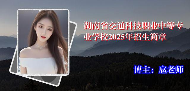 湖南省交通科技职业中等专业学校2025年招生简章