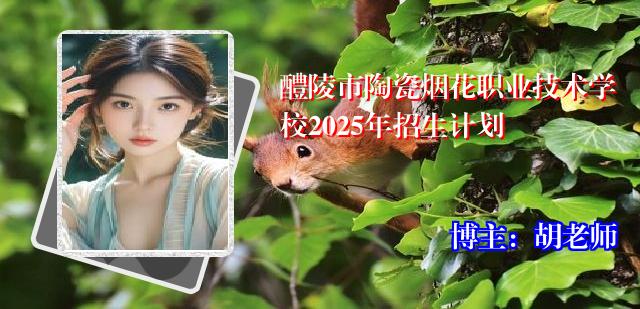醴陵市陶瓷烟花职业技术学校2025年招生计划