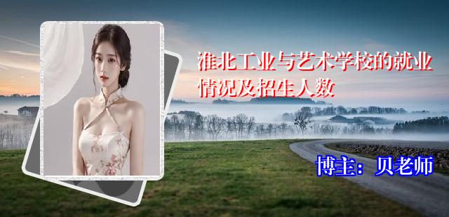 淮北工业与艺术学校的就业情况及招生人数