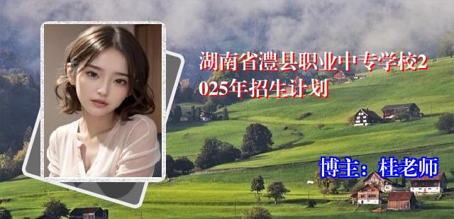湖南省澧县职业中专学校2025年招生计划