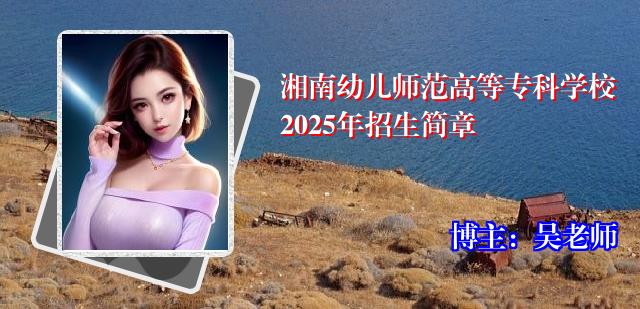 湘南幼儿师范高等专科学校2025年招生简章