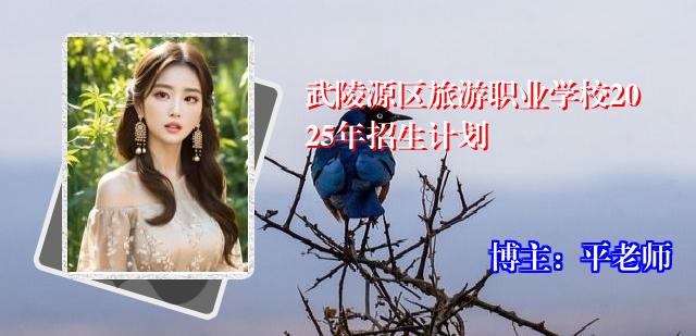 武陵源区旅游职业学校2025年招生计划