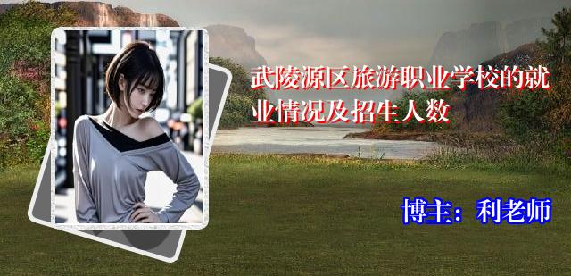 武陵源区旅游职业学校的就业情况及招生人数