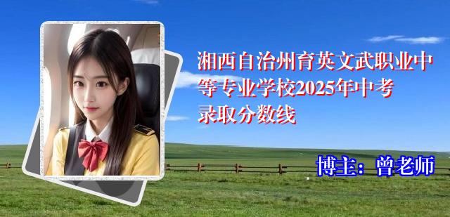 湘西自治州育英文武职业中等专业学校2025年中考录取分数线
