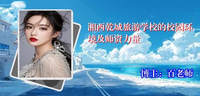 湘西乾城旅游学校的校园环境及师资力量