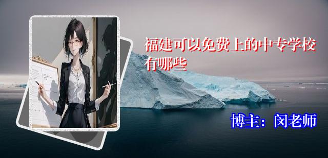 福建可以免费上的中专学校有哪些