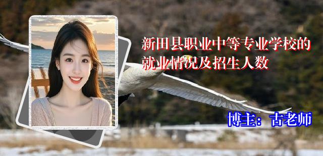 新田县职业中等专业学校的就业情况及招生人数