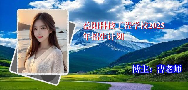 益阳科技工程学校2025年招生计划