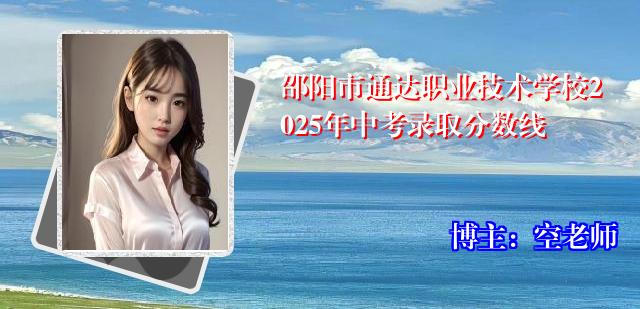 邵阳市通达职业技术学校2025年中考录取分数线