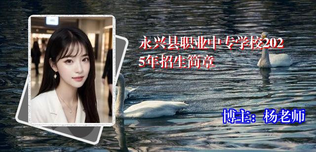 永兴县职业中专学校2025年招生简章