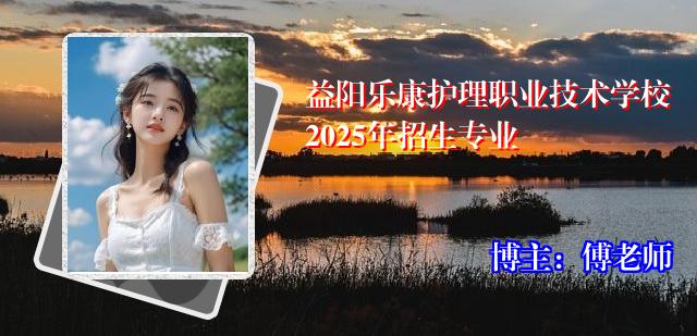 益阳乐康护理职业技术学校2025年招生专业