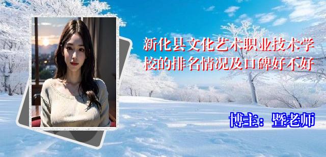 新化县文化艺术职业技术学校的排名情况及口碑好不好