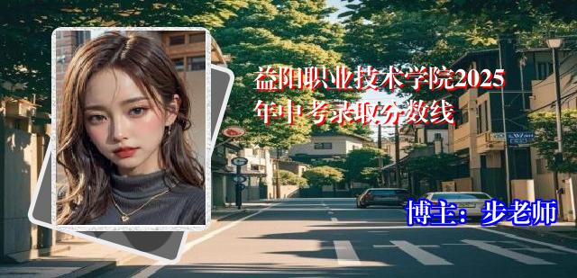益阳职业技术学院2025年中考录取分数线