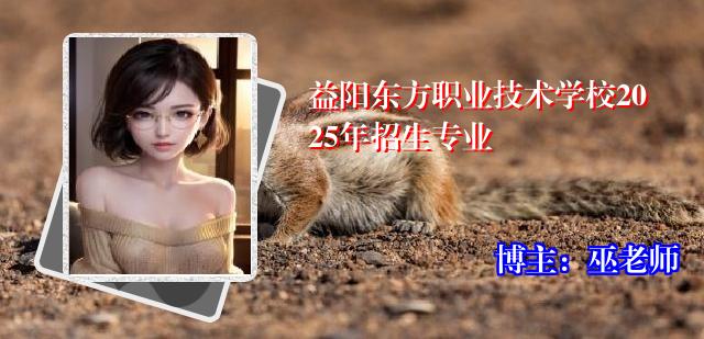 益阳东方职业技术学校2025年招生专业