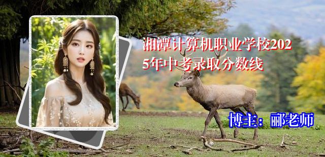 湘潭计算机职业学校2025年中考录取分数线
