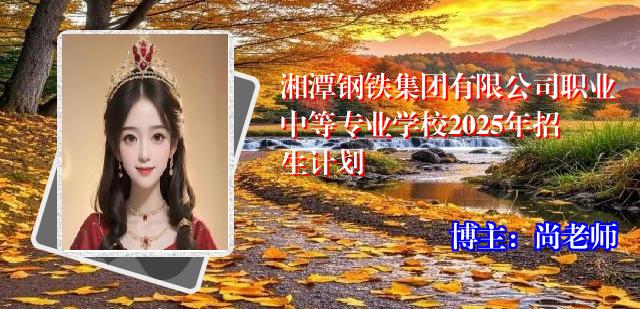 湘潭钢铁集团有限公司职业中等专业学校2025年招生计划