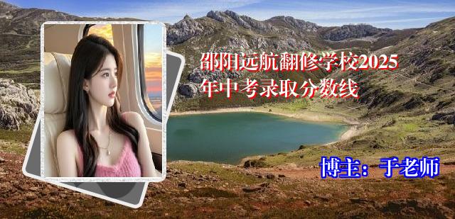 邵阳远航翻修学校2025年中考录取分数线