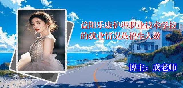 益阳乐康护理职业技术学校的就业情况及招生人数