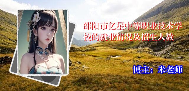 邵阳市亿星中等职业技术学校的就业情况及招生人数