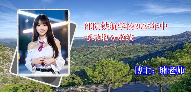 邵阳铁航学校2025年中考录取分数线