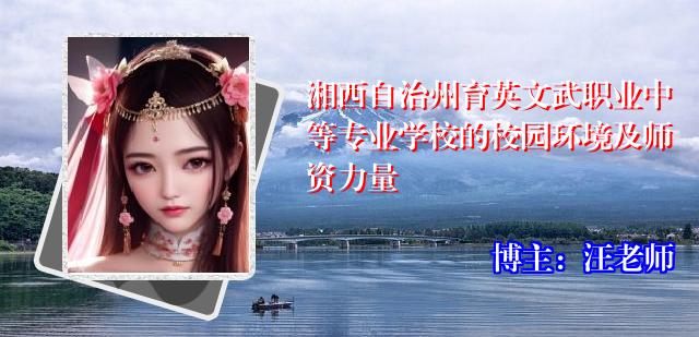湘西自治州育英文武职业中等专业学校的校园环境及师资力量