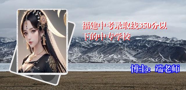 福建中考录取线350分以下的中专学校