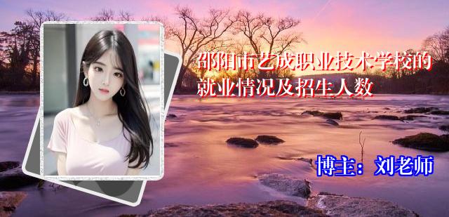 邵阳市艺成职业技术学校的就业情况及招生人数