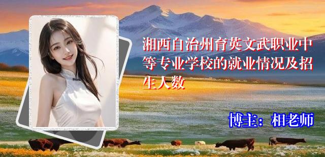 湘西自治州育英文武职业中等专业学校的就业情况及招生人数