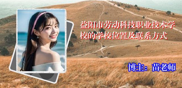 益阳市劳动科技职业技术学校的学校位置及联系方式