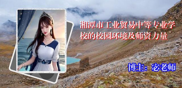 湘潭市工业贸易中等专业学校的校园环境及师资力量