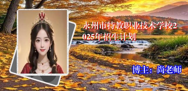 永州市特教职业技术学校2025年招生计划
