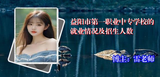 益阳市第一职业中专学校的就业情况及招生人数