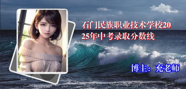 石门民族职业技术学校2025年中考录取分数线