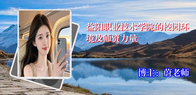 益阳职业技术学院的校园环境及师资力量