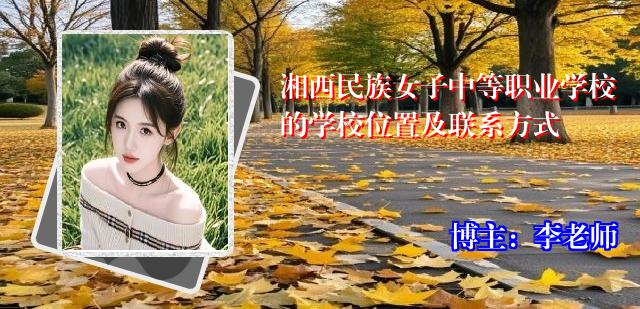 湘西民族女子中等职业学校的学校位置及联系方式