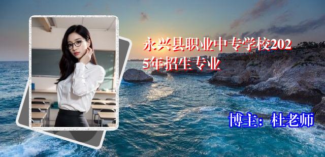 永兴县职业中专学校2025年招生专业