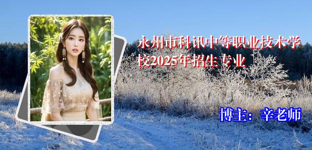 永州市科讯中等职业技术学校2025年招生专业