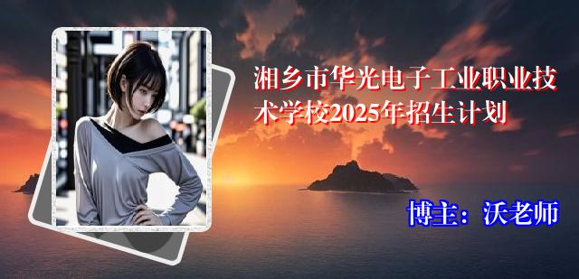 湘乡市华光电子工业职业技术学校2025年招生计划