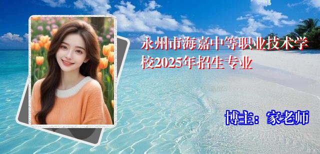 永州市海嘉中等职业技术学校2025年招生专业
