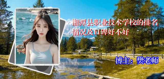 湘潭县职业技术学校的排名情况及口碑好不好