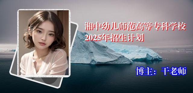 湘中幼儿师范高等专科学校2025年招生计划