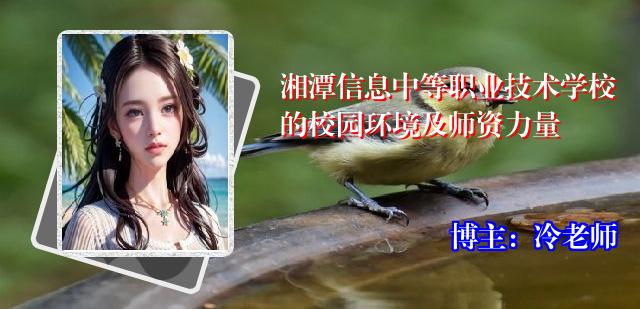 湘潭信息中等职业技术学校的校园环境及师资力量