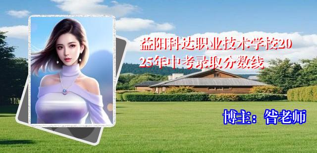 益阳科达职业技术学校2025年中考录取分数线