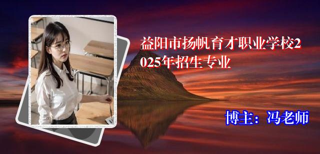 益阳市扬帆育才职业学校2025年招生专业