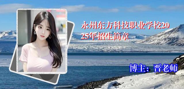 永州东方科技职业学校2025年招生简章