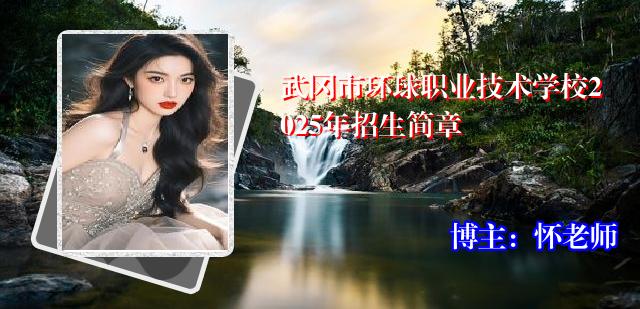 武冈市环球职业技术学校2025年招生简章