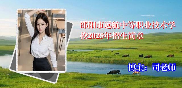 邵阳市远航中等职业技术学校2025年招生简章