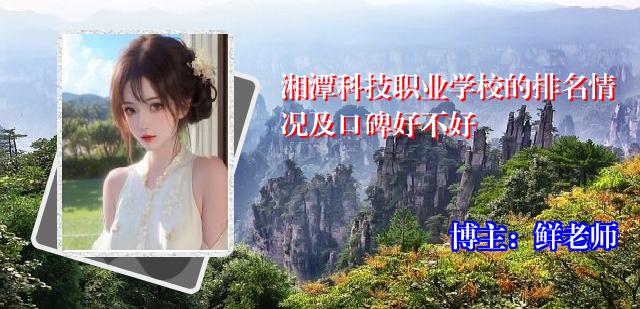 湘潭科技职业学校的排名情况及口碑好不好