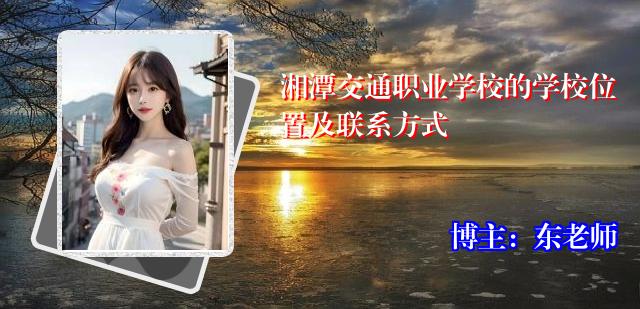 湘潭交通职业学校的学校位置及联系方式